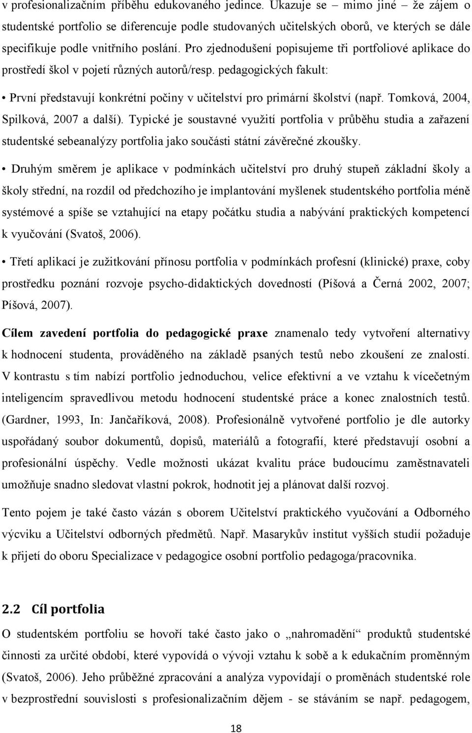 Pro zjednodušení popisujeme tři portfoliové aplikace do prostředí škol v pojetí různých autorů/resp. pedagogických fakult: První představují konkrétní počiny v učitelství pro primární školství (např.