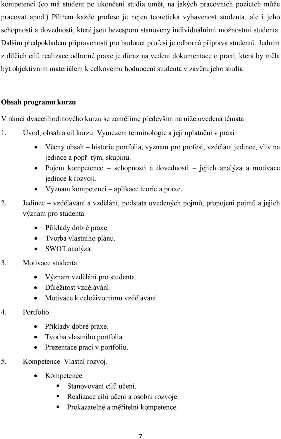 Dalším předpokladem připravenosti pro budoucí profesi je odborná příprava studentů.