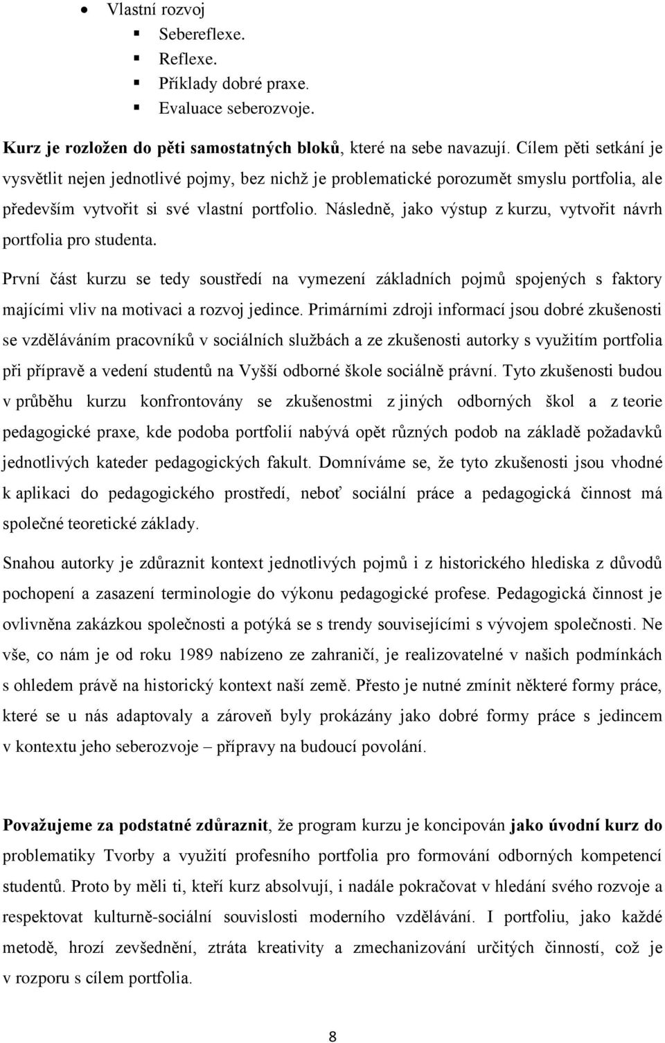 Následně, jako výstup z kurzu, vytvořit návrh portfolia pro studenta. První část kurzu se tedy soustředí na vymezení základních pojmů spojených s faktory majícími vliv na motivaci a rozvoj jedince.