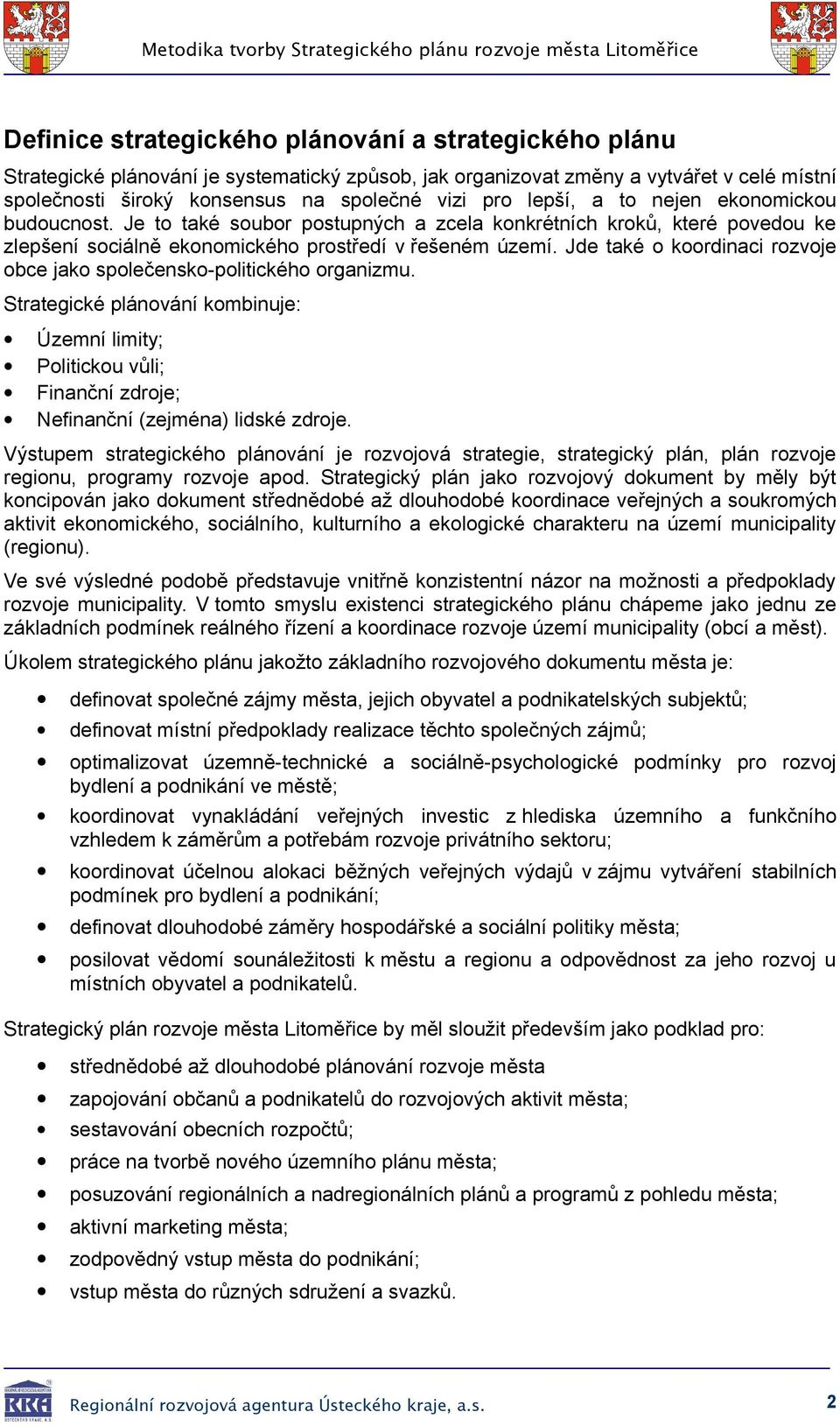 Jde také krdinaci rzvje bce jak splečensk-plitickéh rganizmu. Strategické plánvání kmbinuje: Územní limity; Pliticku vůli; Finanční zdrje; Nefinanční (zejména) lidské zdrje.