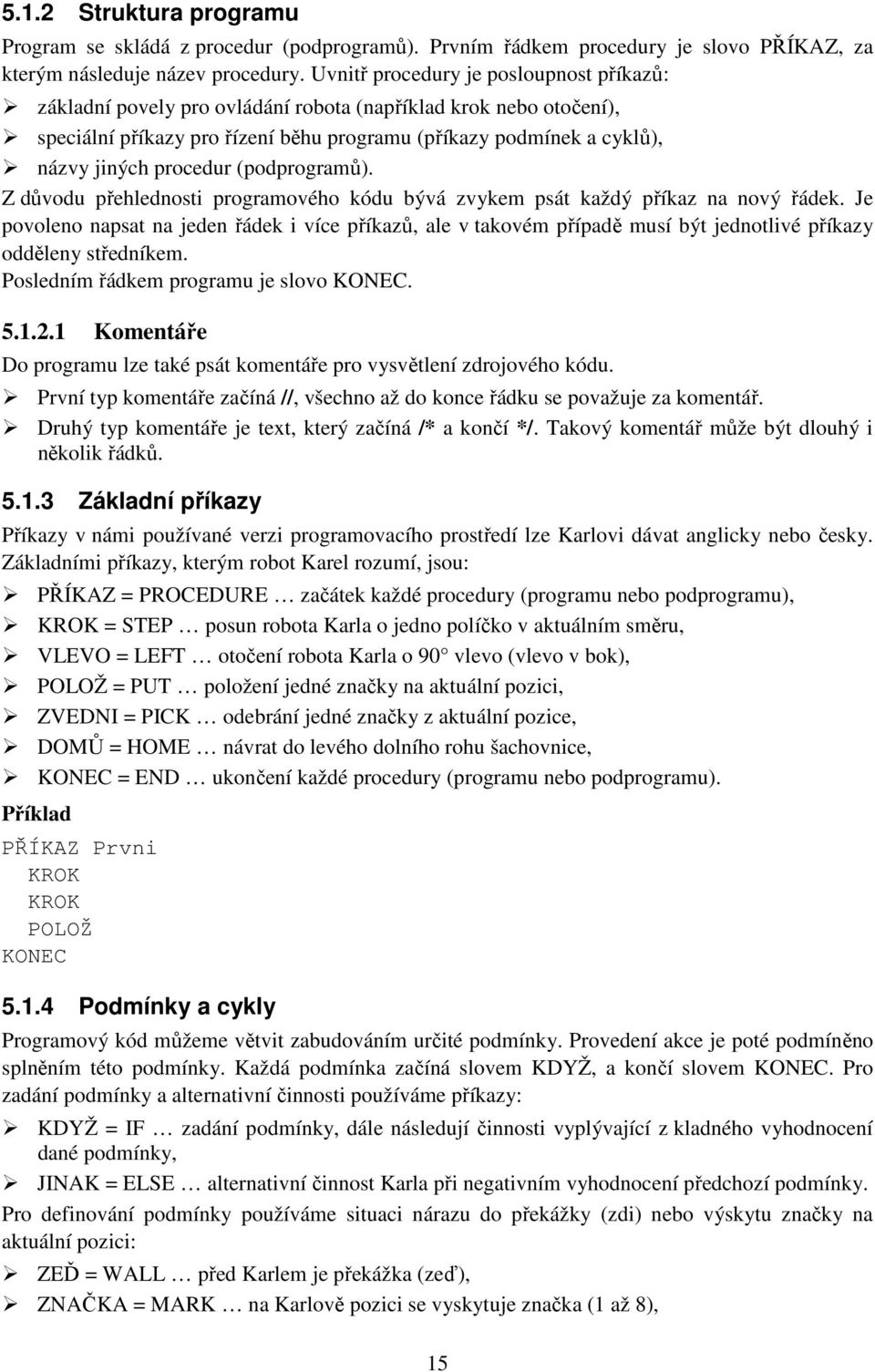 procedur (podprogramů). Z důvodu přehlednosti programového kódu bývá zvykem psát každý příkaz na nový řádek.