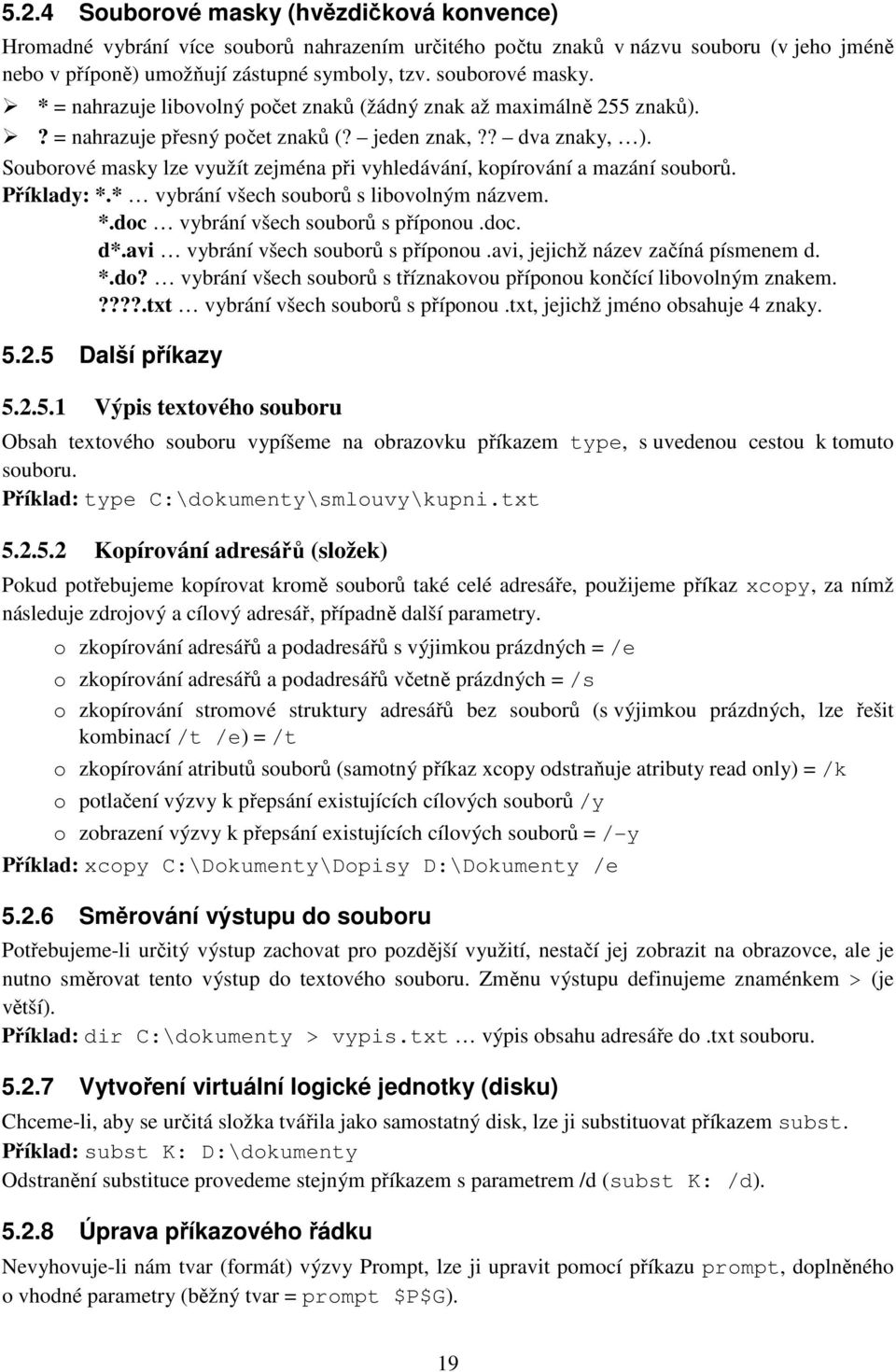 Souborové masky lze využít zejména při vyhledávání, kopírování a mazání souborů. Příklady: *.* vybrání všech souborů s libovolným názvem. *.doc vybrání všech souborů s příponou.doc. d*.