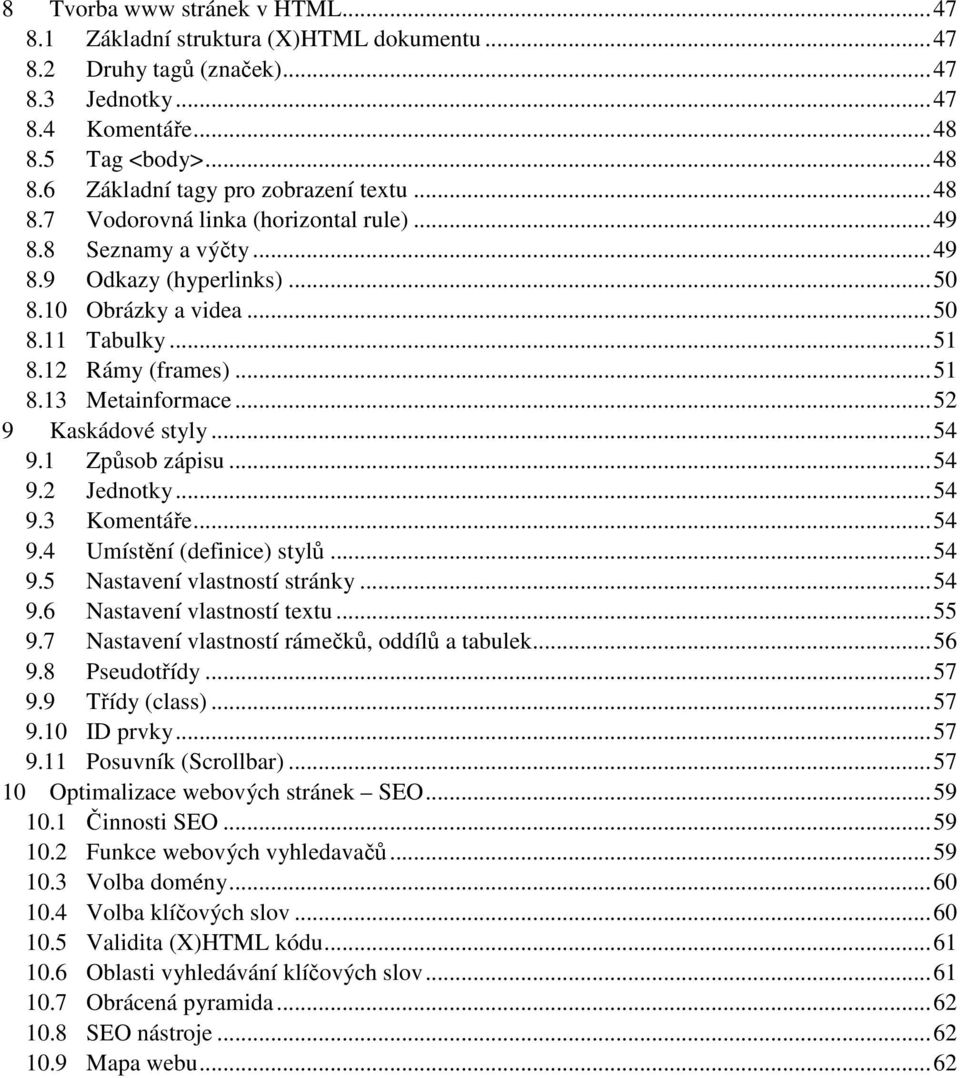 .. 52 9 Kaskádové styly... 54 9.1 Způsob zápisu... 54 9.2 Jednotky... 54 9.3 Komentáře... 54 9.4 Umístění (definice) stylů... 54 9.5 Nastavení vlastností stránky... 54 9.6 Nastavení vlastností textu.