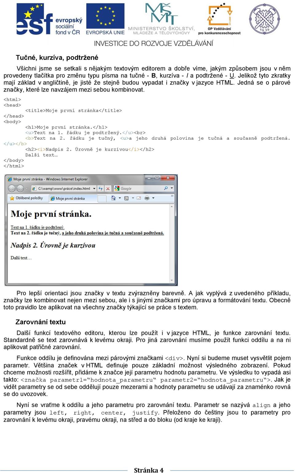 <html> <h1>moje první stránka.</h1> <u>text na 1. řádku je podtržený.</u><br> <b>text na 2. řádku je tučný, <u>a jeho druhá polovina je tučná a současně podtržená. </u></b> <h2><i>nadpis 2.