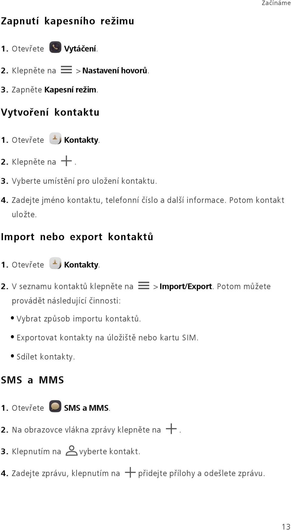 V seznamu kontaktů klepněte na > Import/Export. Potom můžete provádět následující činnosti: Vybrat způsob importu kontaktů. Exportovat kontakty na úložiště nebo kartu SIM.