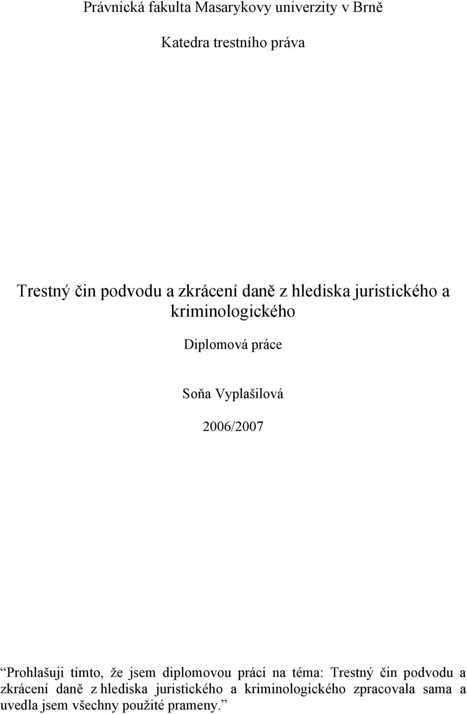 2006/2007 Prohlašuji tímto, že jsem diplomovou práci na téma: Trestný čin podvodu a zkrácení