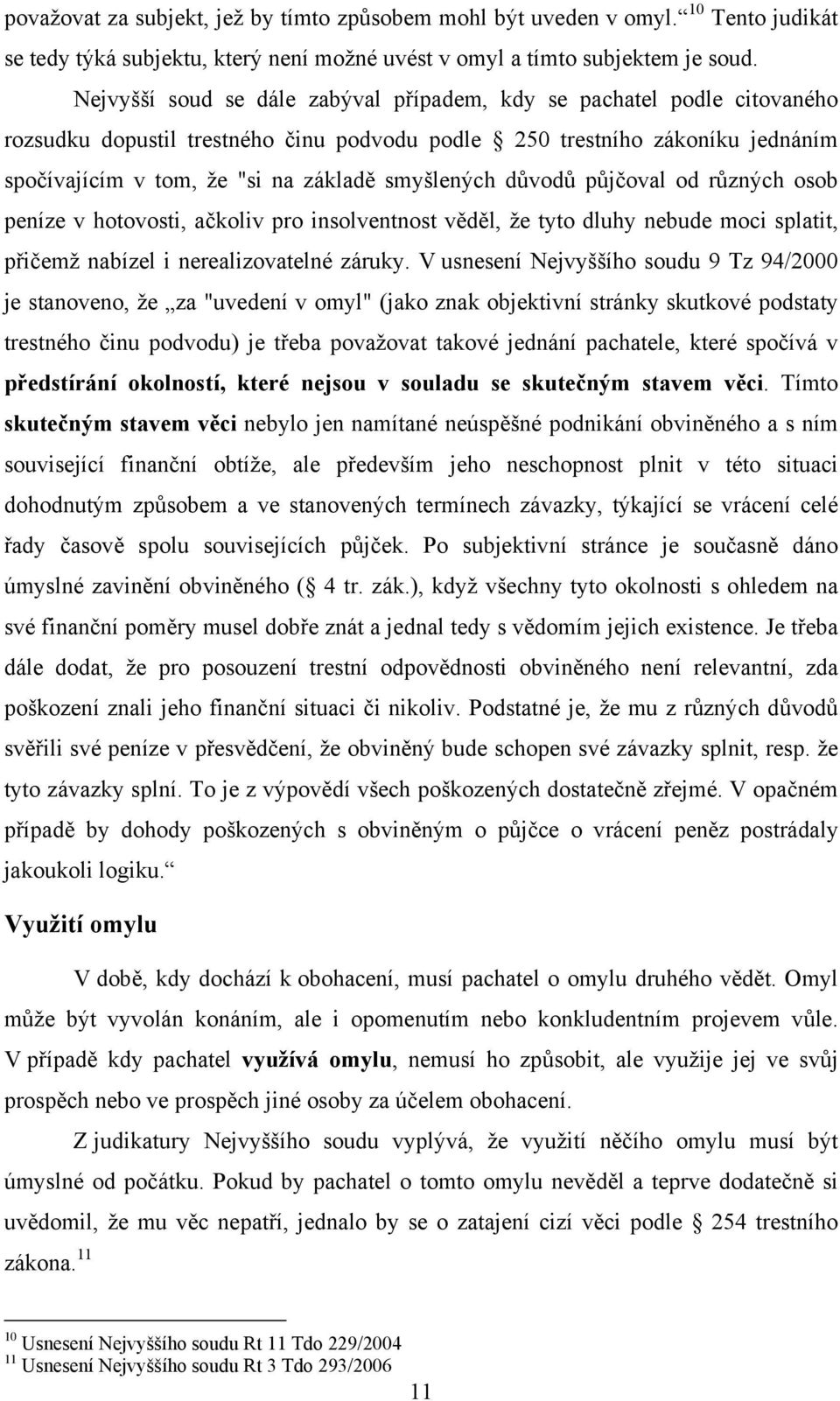 smyšlených důvodů půjčoval od různých osob peníze v hotovosti, ačkoliv pro insolventnost věděl, že tyto dluhy nebude moci splatit, přičemž nabízel i nerealizovatelné záruky.