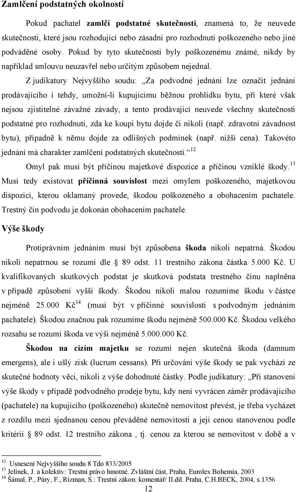 Z judikatury Nejvyššího soudu: Za podvodné jednání lze označit jednání prodávajícího i tehdy, umožní-li kupujícímu běžnou prohlídku bytu, při které však nejsou zjistitelné závažné závady, a tento