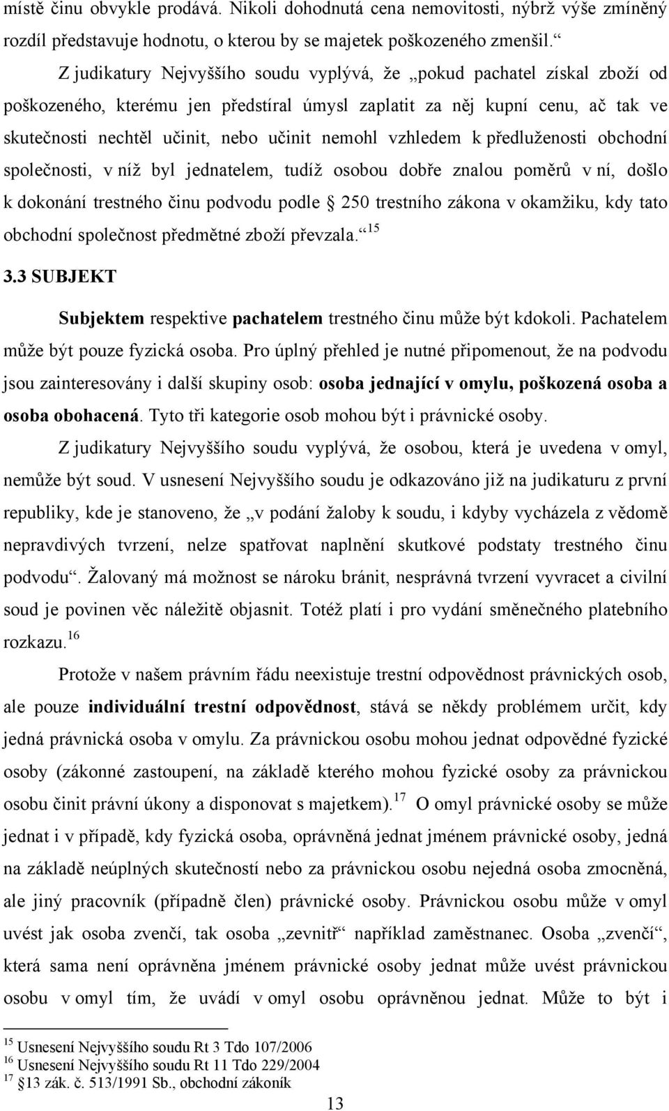 vzhledem k předluženosti obchodní společnosti, v níž byl jednatelem, tudíž osobou dobře znalou poměrů v ní, došlo k dokonání trestného činu podvodu podle 250 trestního zákona v okamžiku, kdy tato