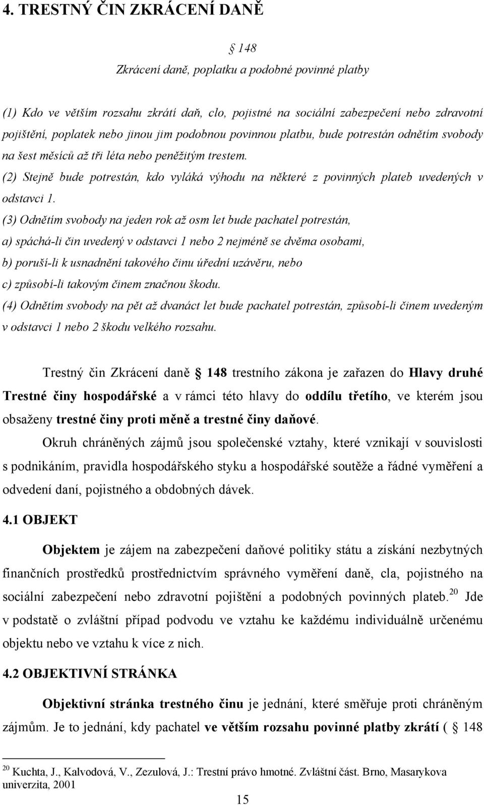 (2) Stejně bude potrestán, kdo vyláká výhodu na některé z povinných plateb uvedených v odstavci 1.