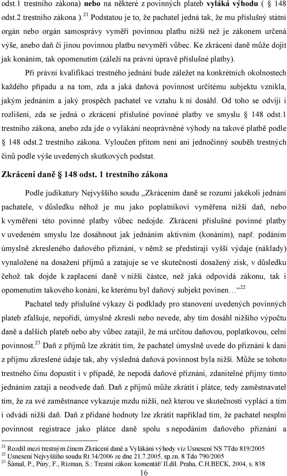 vůbec. Ke zkrácení daně může dojít jak konáním, tak opomenutím (záleží na právní úpravě příslušné platby).