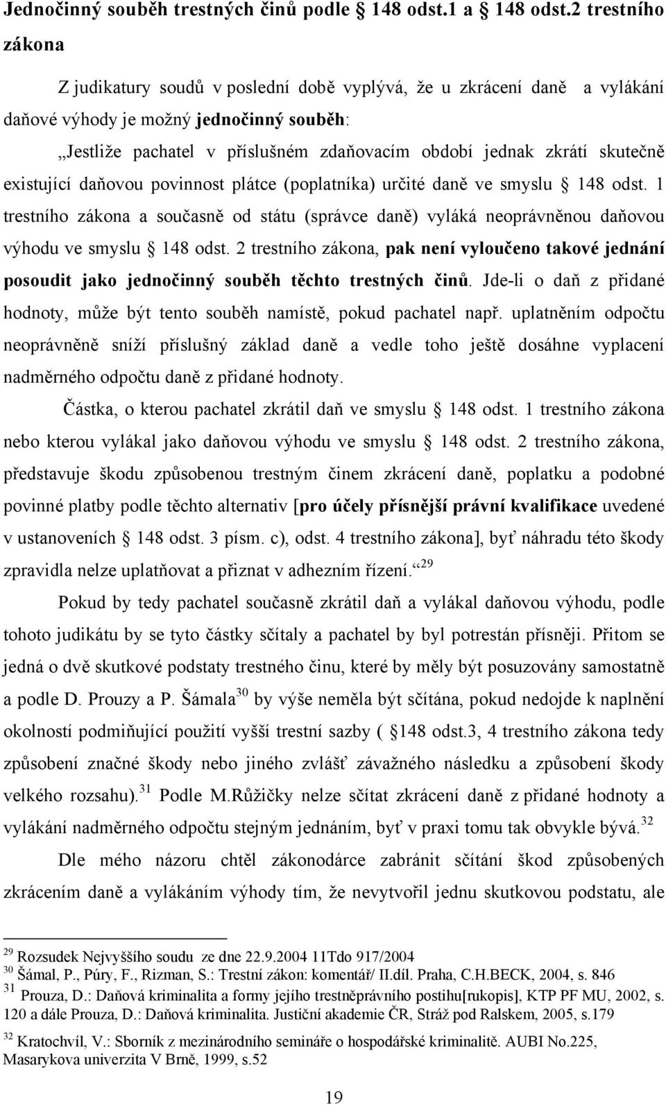 skutečně existující daňovou povinnost plátce (poplatníka) určité daně ve smyslu 148 odst. 1 trestního zákona a současně od státu (správce daně) vyláká neoprávněnou daňovou výhodu ve smyslu 148 odst.