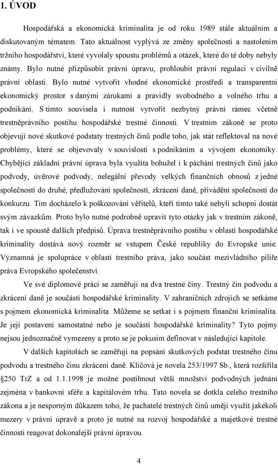 Bylo nutné přizpůsobit právní úpravu, prohloubit právní regulaci v civilně právní oblasti.