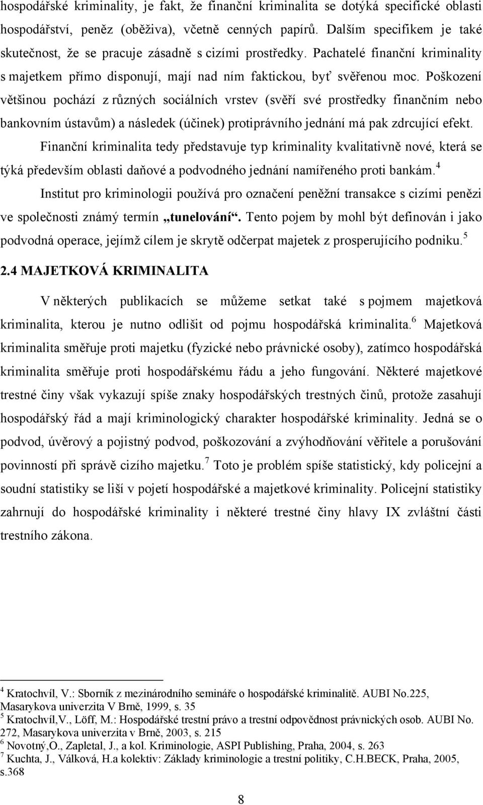 Poškození většinou pochází z různých sociálních vrstev (svěří své prostředky finančním nebo bankovním ústavům) a následek (účinek) protiprávního jednání má pak zdrcující efekt.