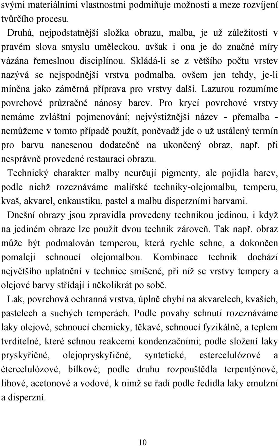 Skládá-li se z většího počtu vrstev nazývá se nejspodnější vrstva podmalba, ovšem jen tehdy, je-li míněna jako záměrná příprava pro vrstvy další. Lazurou rozumíme povrchové průzračné nánosy barev.