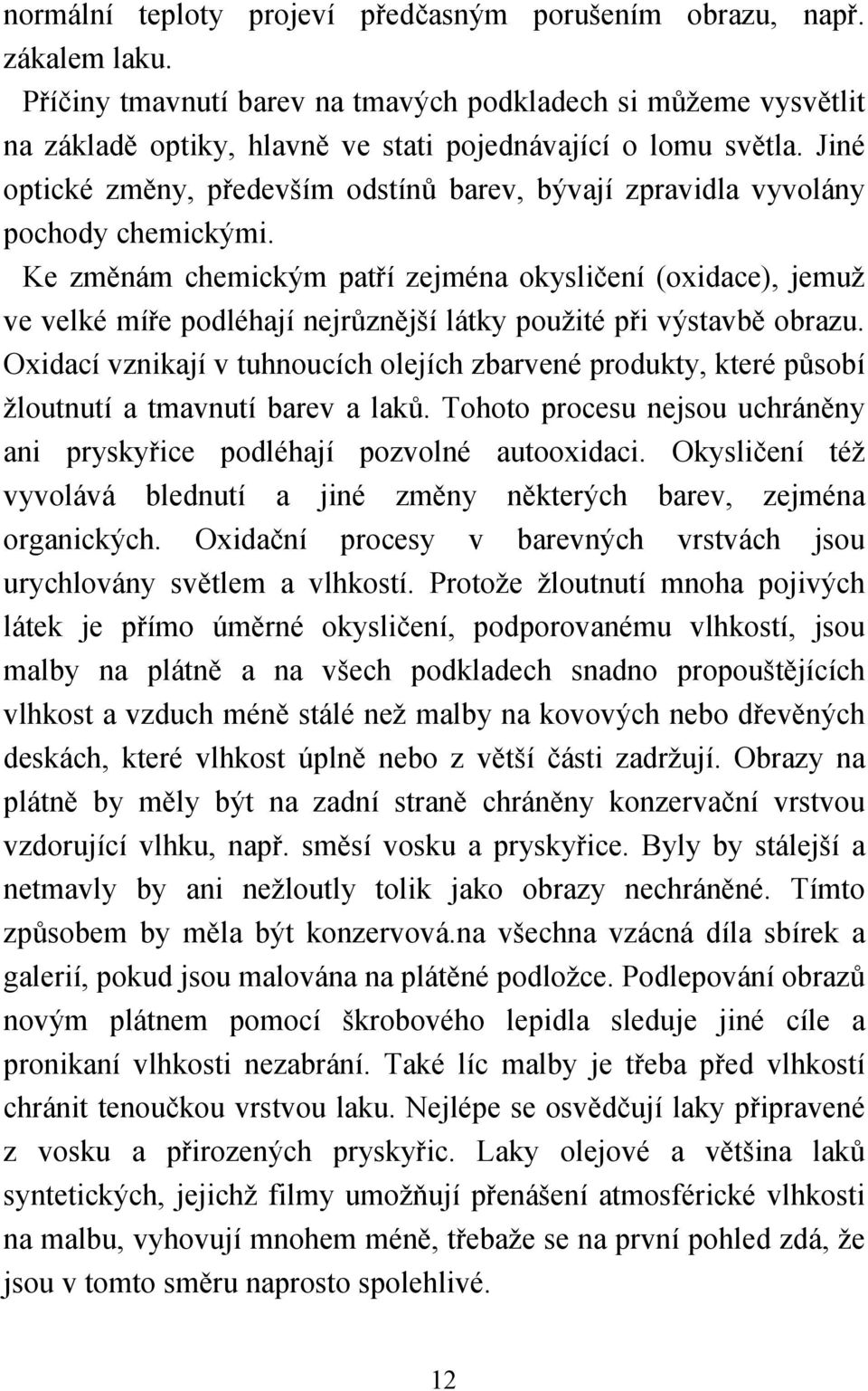 Jiné optické změny, především odstínů barev, bývají zpravidla vyvolány pochody chemickými.