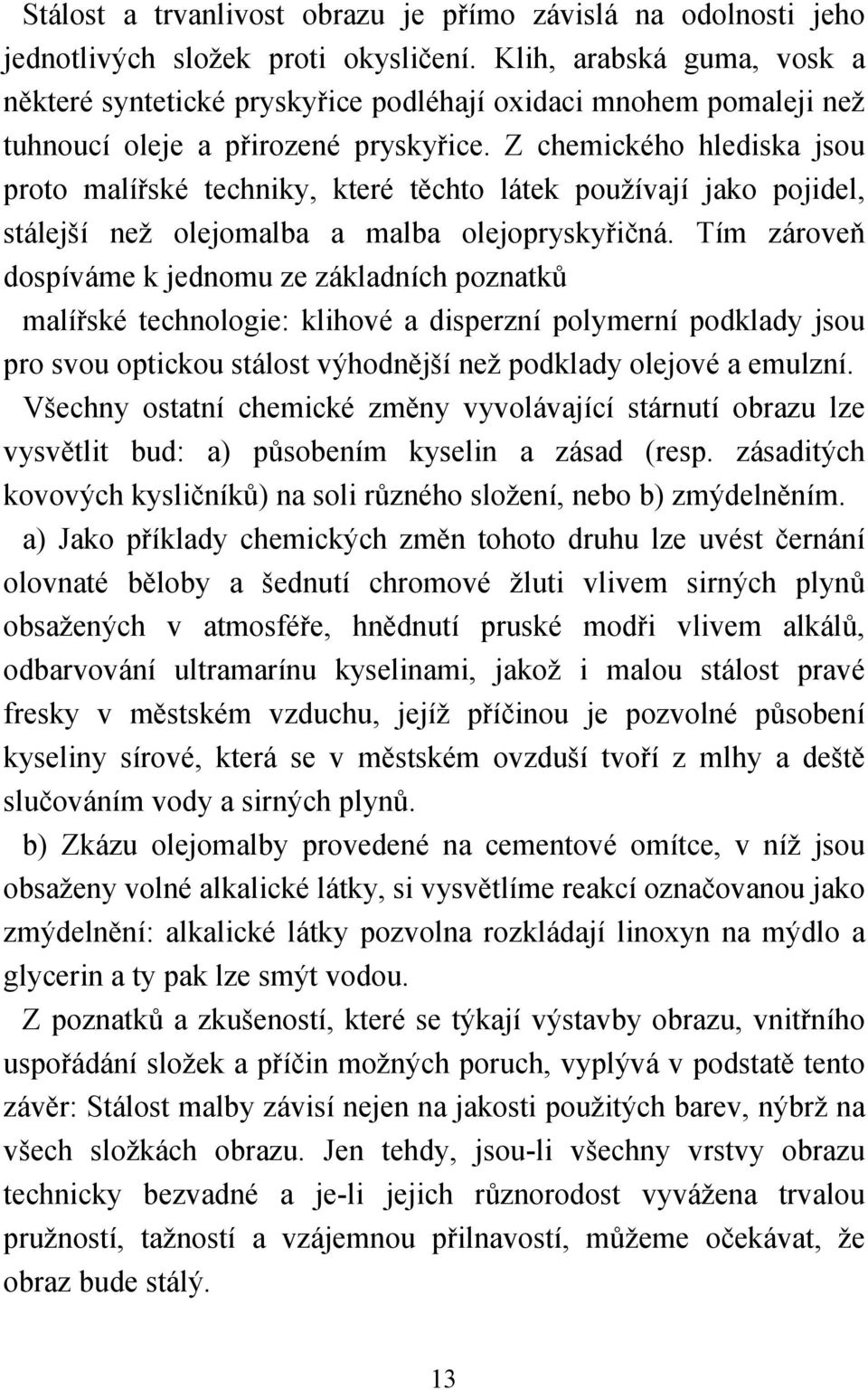 Z chemického hlediska jsou proto malířské techniky, které těchto látek používají jako pojidel, stálejší než olejomalba a malba olejopryskyřičná.