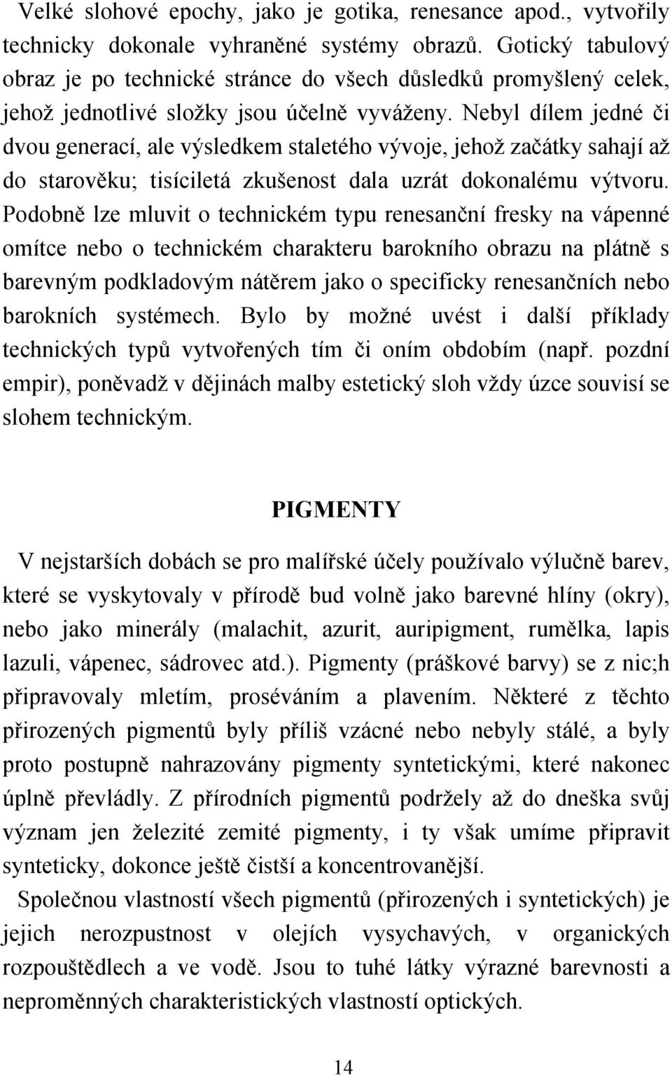 Nebyl dílem jedné či dvou generací, ale výsledkem staletého vývoje, jehož začátky sahají až do starověku; tisíciletá zkušenost dala uzrát dokonalému výtvoru.