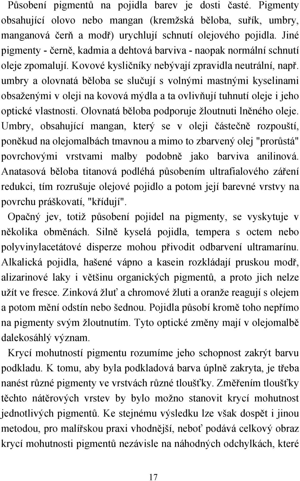 umbry a olovnatá běloba se slučují s volnými mastnými kyselinami obsaženými v oleji na kovová mýdla a ta ovlivňují tuhnutí oleje i jeho optické vlastnosti.