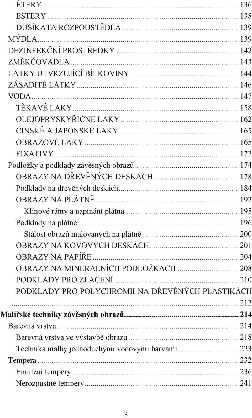 .. 178 Podklady na dřevěných deskách... 184 OBRAZY NA PLÁTNĚ... 192 Klínové rámy a napínání plátna... 195 Podklady na plátně... 196 Stálost obrazů malovaných na plátně... 200 OBRAZY NA KOVOVÝCH DESKÁCH.