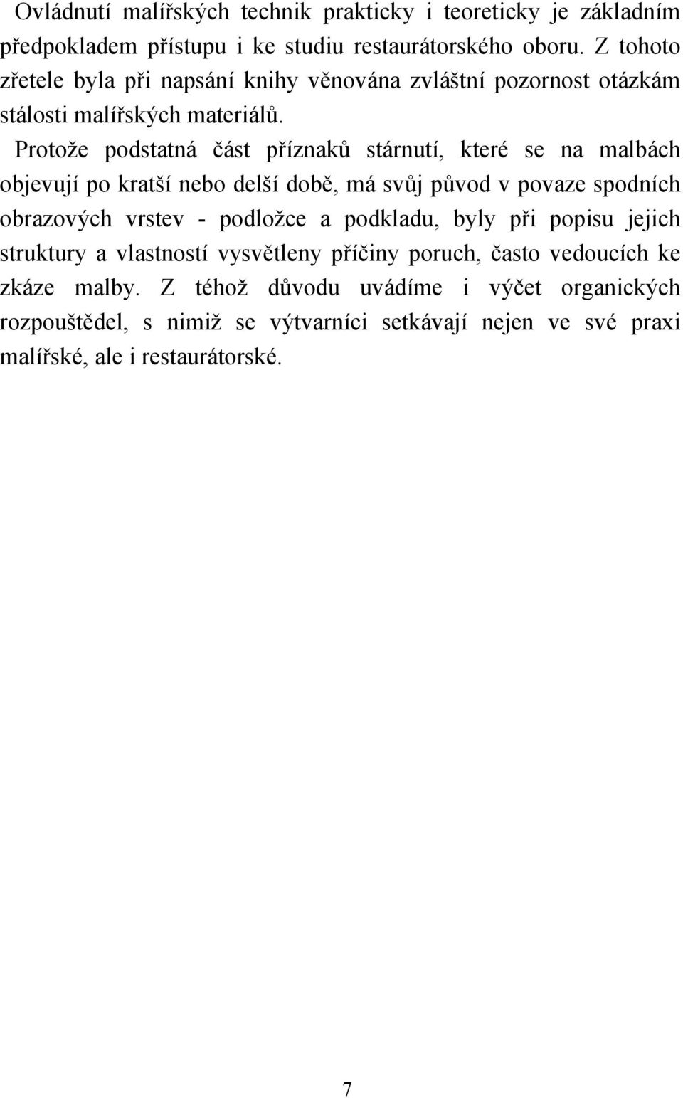 Protože podstatná část příznaků stárnutí, které se na malbách objevují po kratší nebo delší době, má svůj původ v povaze spodních obrazových vrstev - podložce a