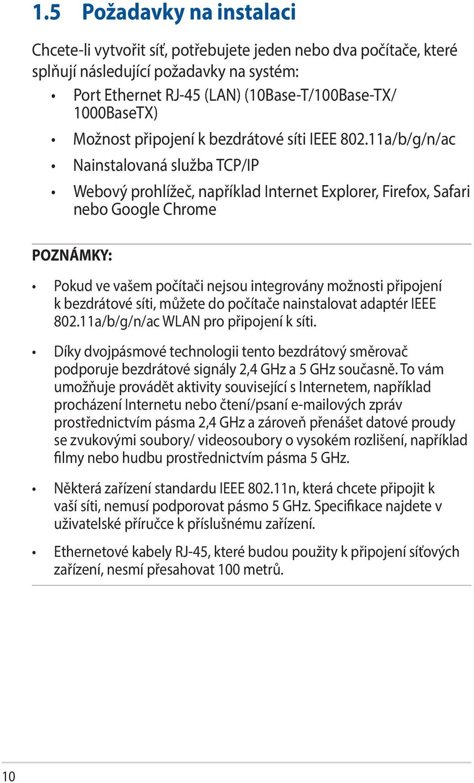 11a/b/g/n/ac Nainstalovaná služba TCP/IP Webový prohlížeč, například Internet Explorer, Firefox, Safari nebo Google Chrome POZNÁMKY: Pokud ve vašem počítači nejsou integrovány možnosti připojení k