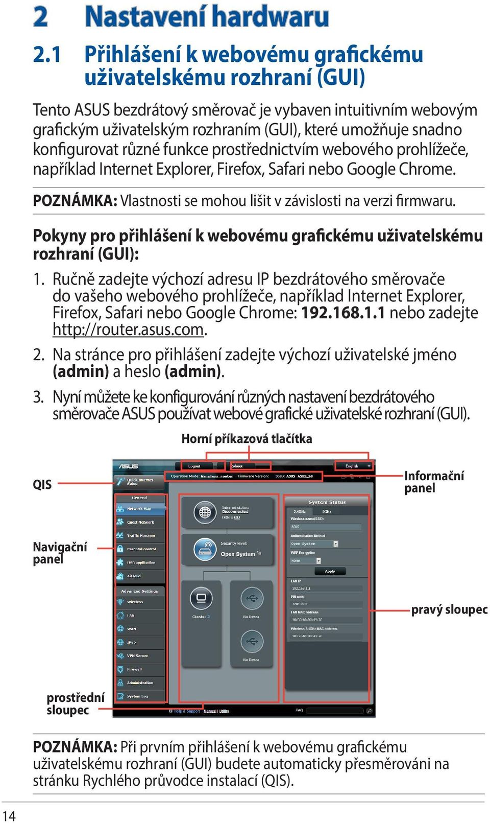 konfigurovat různé funkce prostřednictvím webového prohlížeče, například Internet Explorer, Firefox, Safari nebo Google Chrome. POZNÁMKA: Vlastnosti se mohou lišit v závislosti na verzi firmwaru.