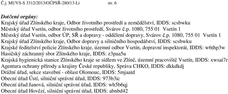 p. 1080, 755 01 Vsetín 1 Krajský úřad Zlínského kraje, Odbor dopravy a silničního hospodářství, IDDS: scsbwku Krajské ředitelství policie Zlínského kraje, územní odbor Vsetín, dopravní inspektorát,