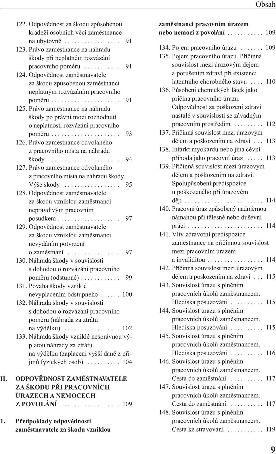 Právo zaměstnance na náhradu škody po právní moci rozhodnutí o neplatnosti rozvázání pracovního poměru..................... 93 126. Právo zaměstnance odvolaného z pracovního místa na náhradu škody.