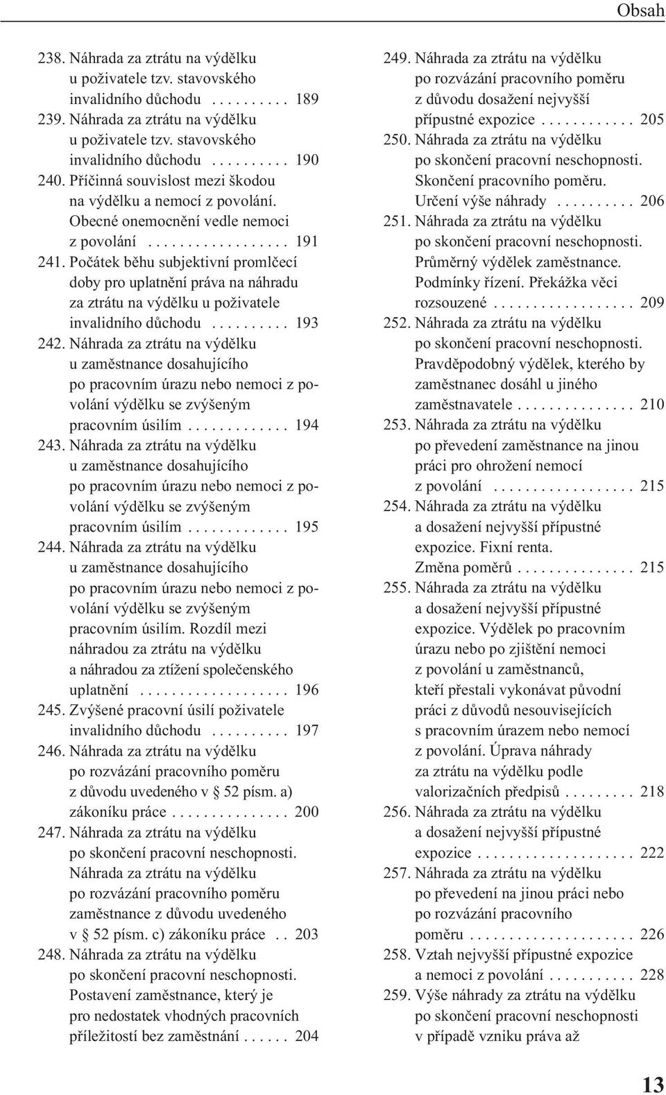 Počátek běhu subjektivní promlčecí doby pro uplatnění práva na náhradu za ztrátu na výdělku u poživatele invalidního důchodu.......... 193 242.