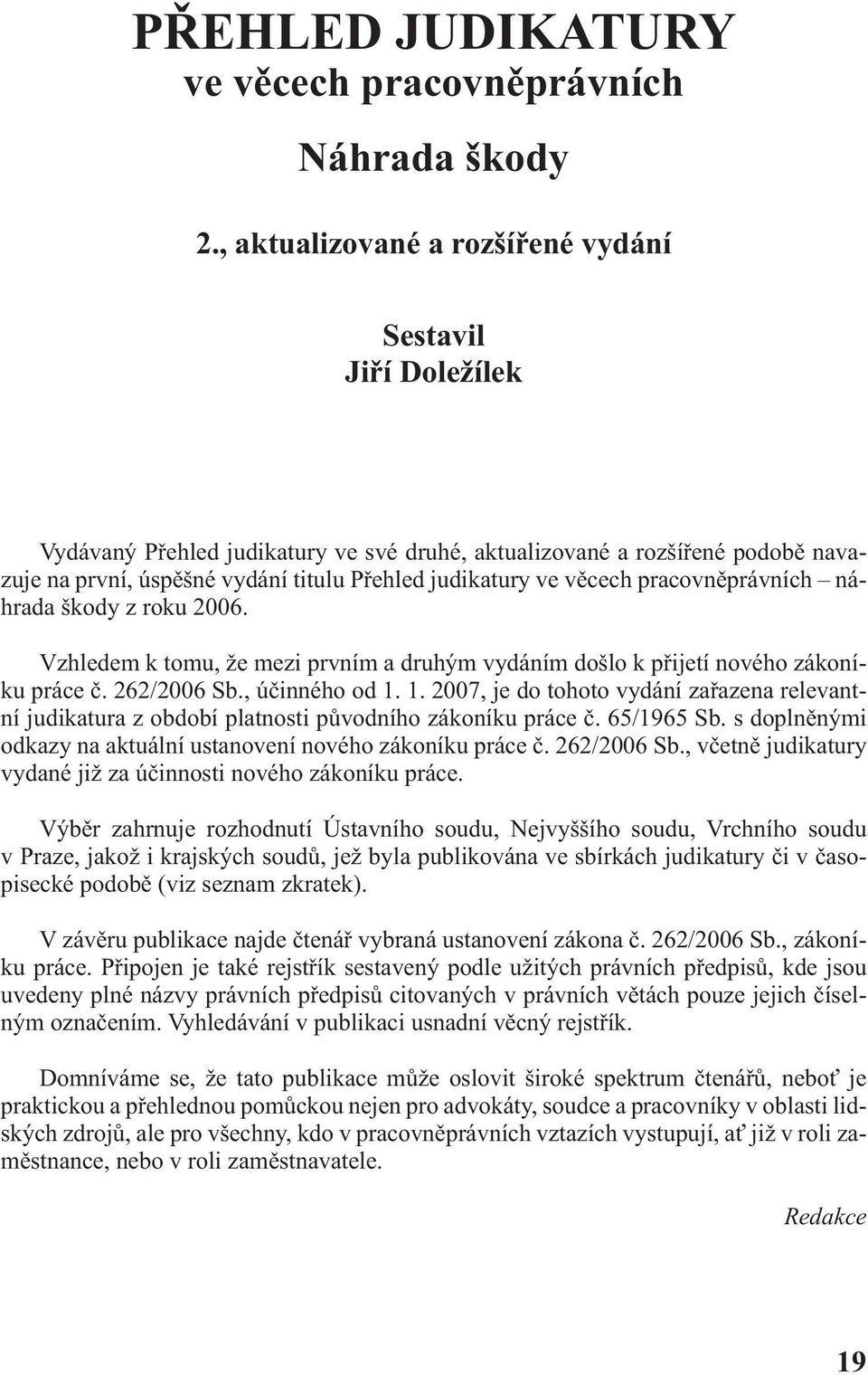 věcech pracovněprávních náhrada škody z roku 2006. Vzhledem k tomu, že mezi prvním a druhým vydáním došlo k přijetí nového zákoníku práce č. 262/2006 Sb., účinného od 1.