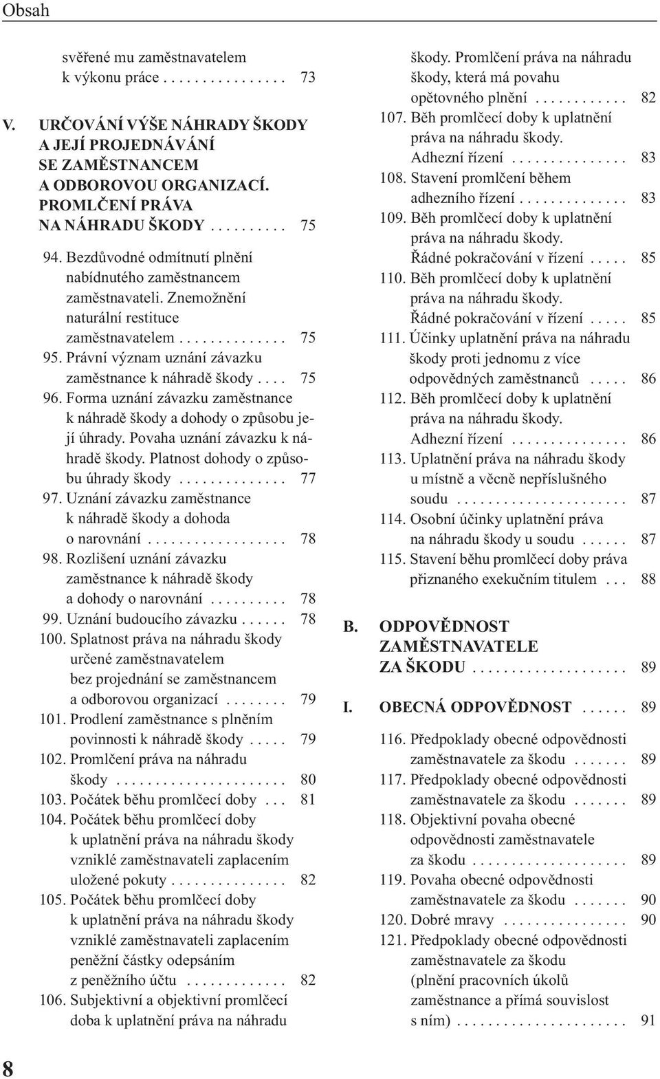 ... 75 96. Forma uznání závazku zaměstnance k náhradě škody a dohody o způsobu její úhrady. Povaha uznání závazku k náhradě škody. Platnost dohody o způsobu úhrady škody.............. 77 97.