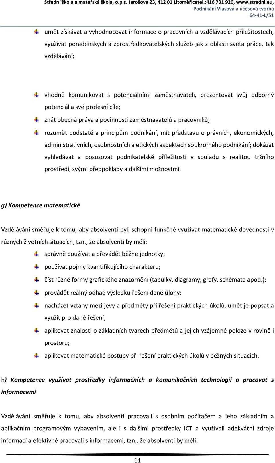 o právních, ekonomických, administrativních, osobnostních a etických aspektech soukromého podnikání; dokázat vyhledávat a posuzovat podnikatelské příležitosti v souladu s realitou tržního prostředí,