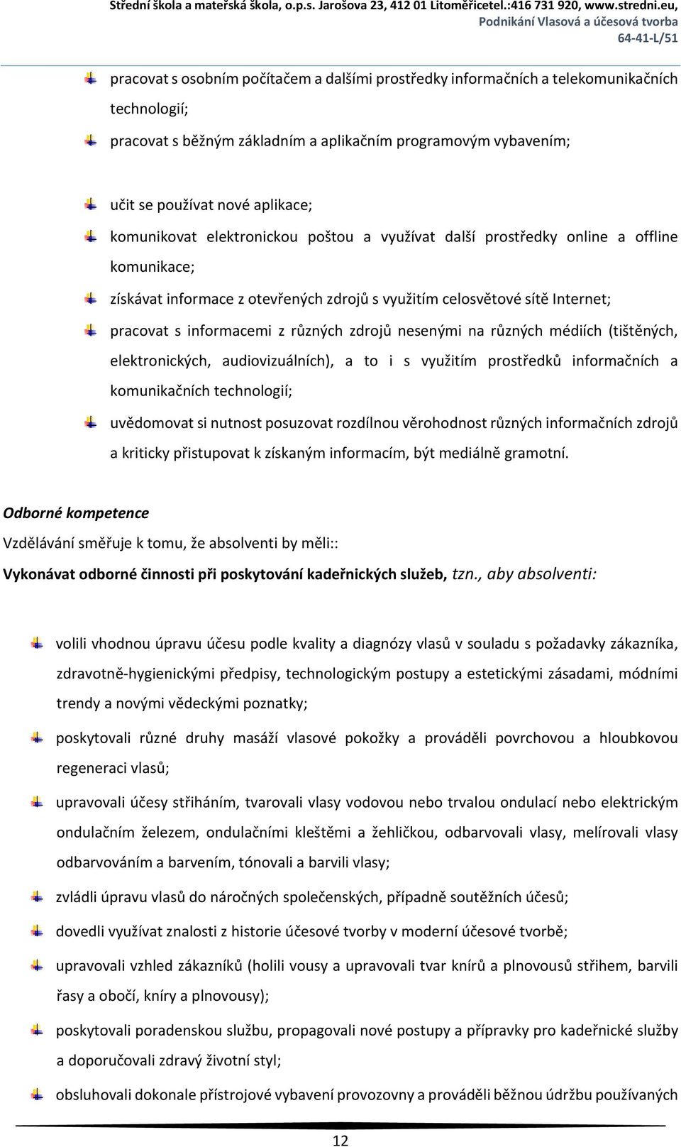 zdrojů nesenými na různých médiích (tištěných, elektronických, audiovizuálních), a to i s využitím prostředků informačních a komunikačních technologií; uvědomovat si nutnost posuzovat rozdílnou