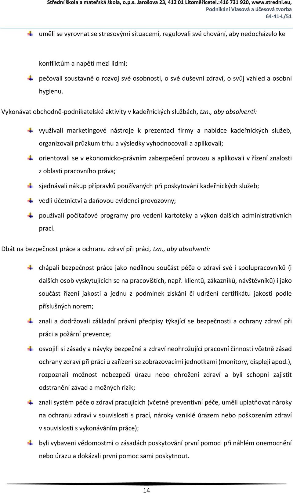 , aby absolventi: využívali marketingové nástroje k prezentaci firmy a nabídce kadeřnických služeb, organizovali průzkum trhu a výsledky vyhodnocovali a aplikovali; orientovali se v ekonomicko