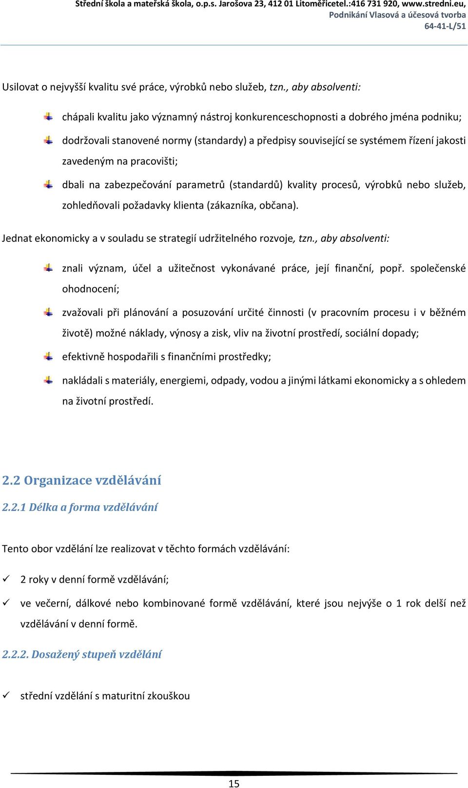 zavedeným na pracovišti; dbali na zabezpečování parametrů (standardů) kvality procesů, výrobků nebo služeb, zohledňovali požadavky klienta (zákazníka, občana).