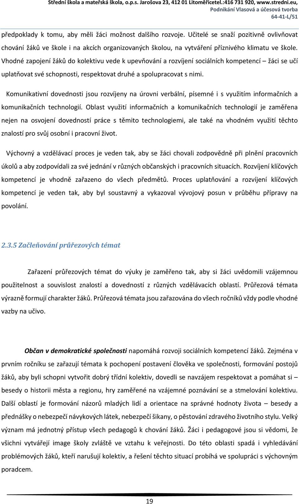 Komunikativní dovednosti jsou rozvíjeny na úrovni verbální, písemné i s využitím informačních a komunikačních technologií.