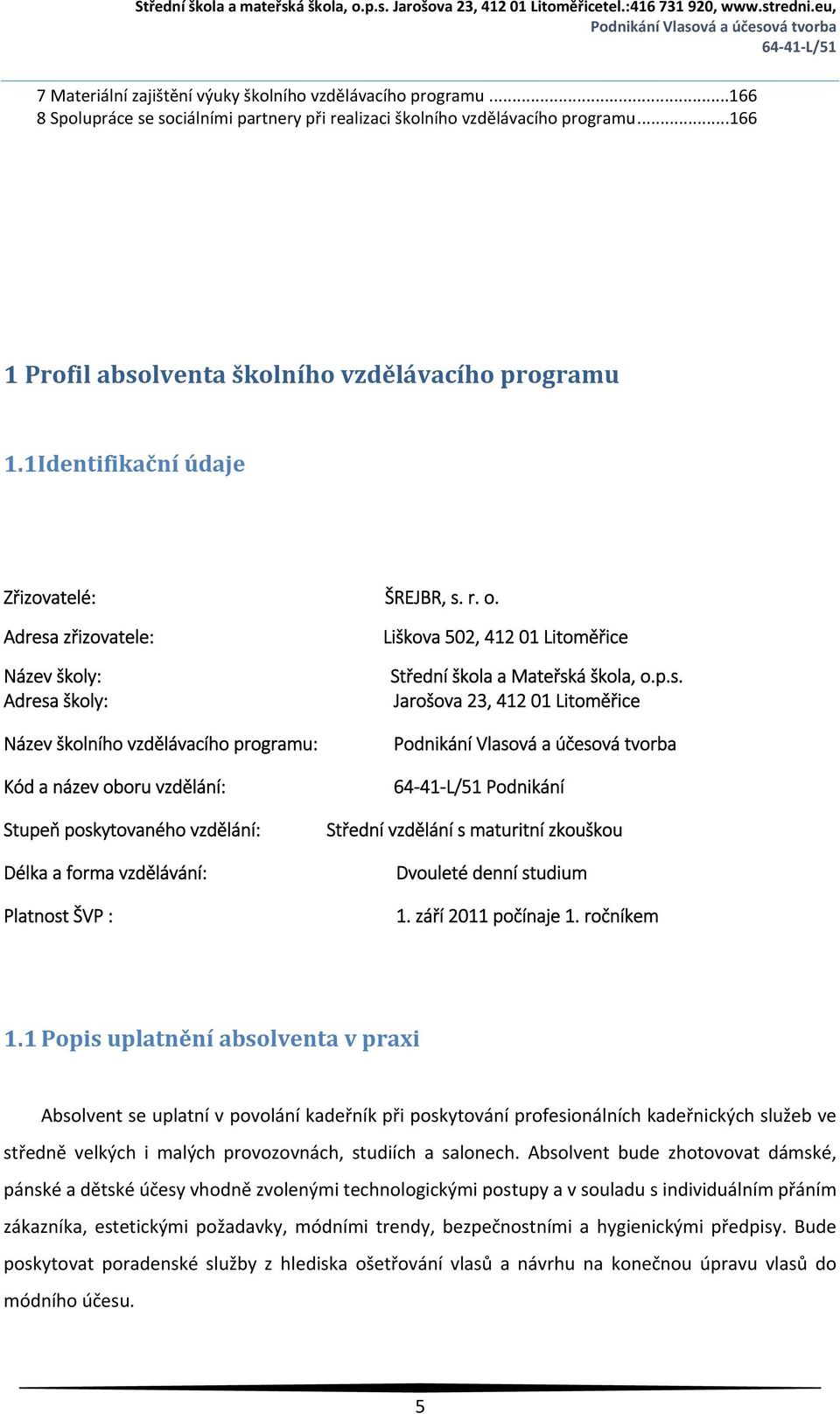 Adresa zřizovatele: Název školy: Adresa školy: Název školního vzdělávacího programu: Kód a název oboru vzdělání: Stupeň poskytovaného vzdělání: Délka a forma vzdělávání: Platnost ŠVP : Liškova 502,