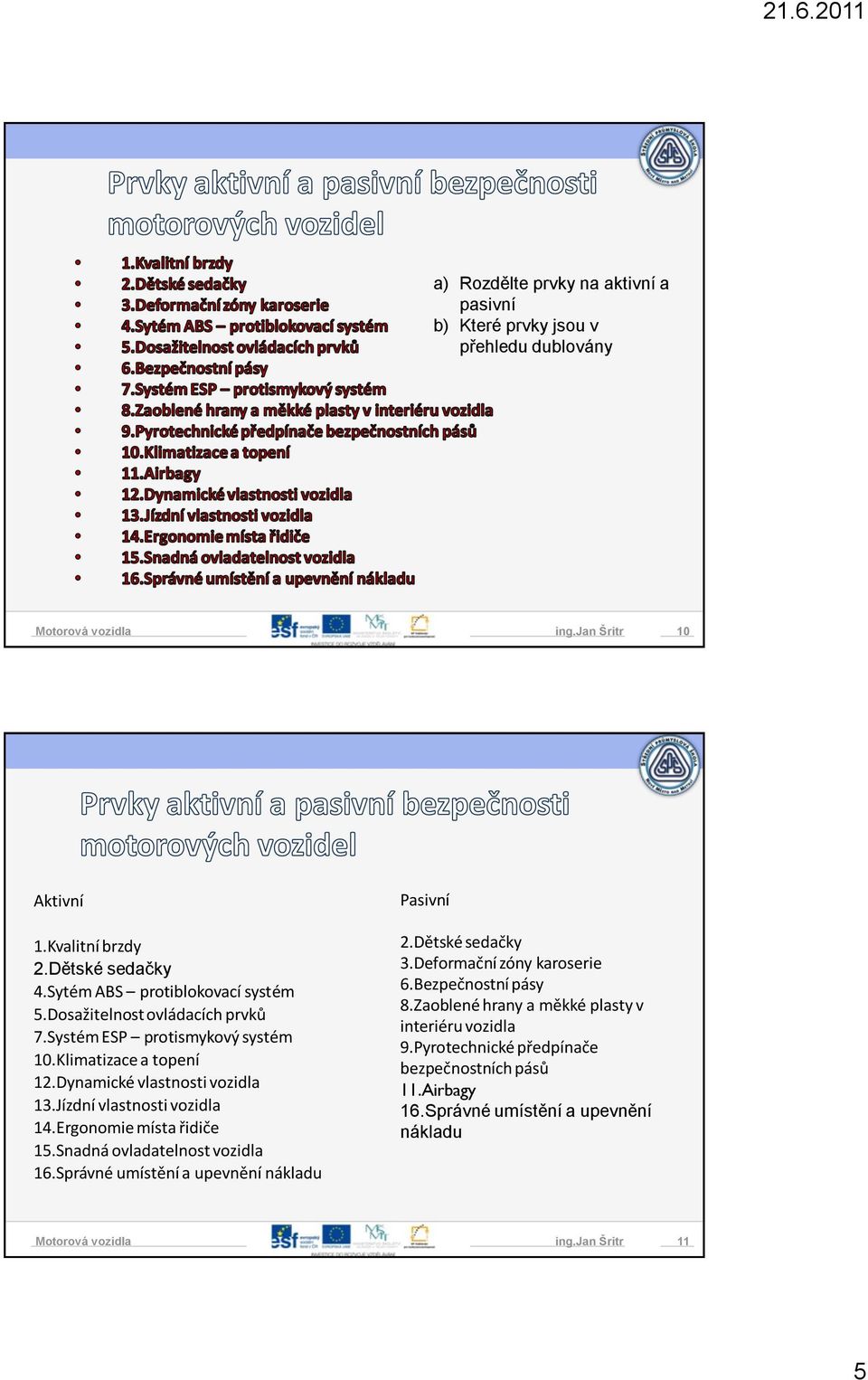 Jízdní vlastnosti vozidla 14.Ergonomie místa řidiče 15.Snadná ovladatelnost vozidla 16.Správné umístění a upevnění nákladu Pasivní 2.Dětské sedačky 3.