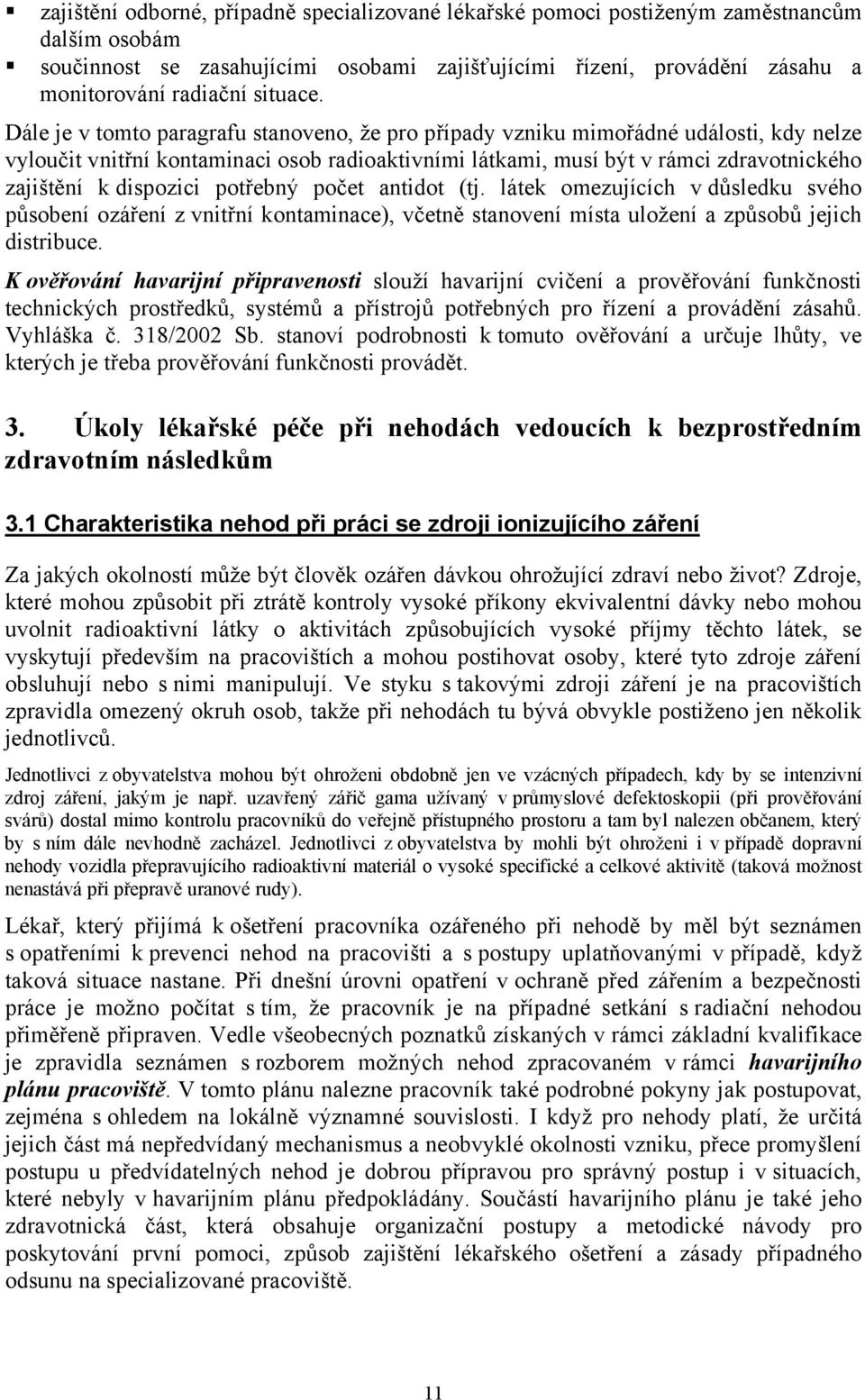 Dále je v tomto paragrafu stanoveno, že pro případy vzniku mimořádné události, kdy nelze vyloučit vnitřní kontaminaci osob radioaktivními látkami, musí být v rámci zdravotnického zajištění k