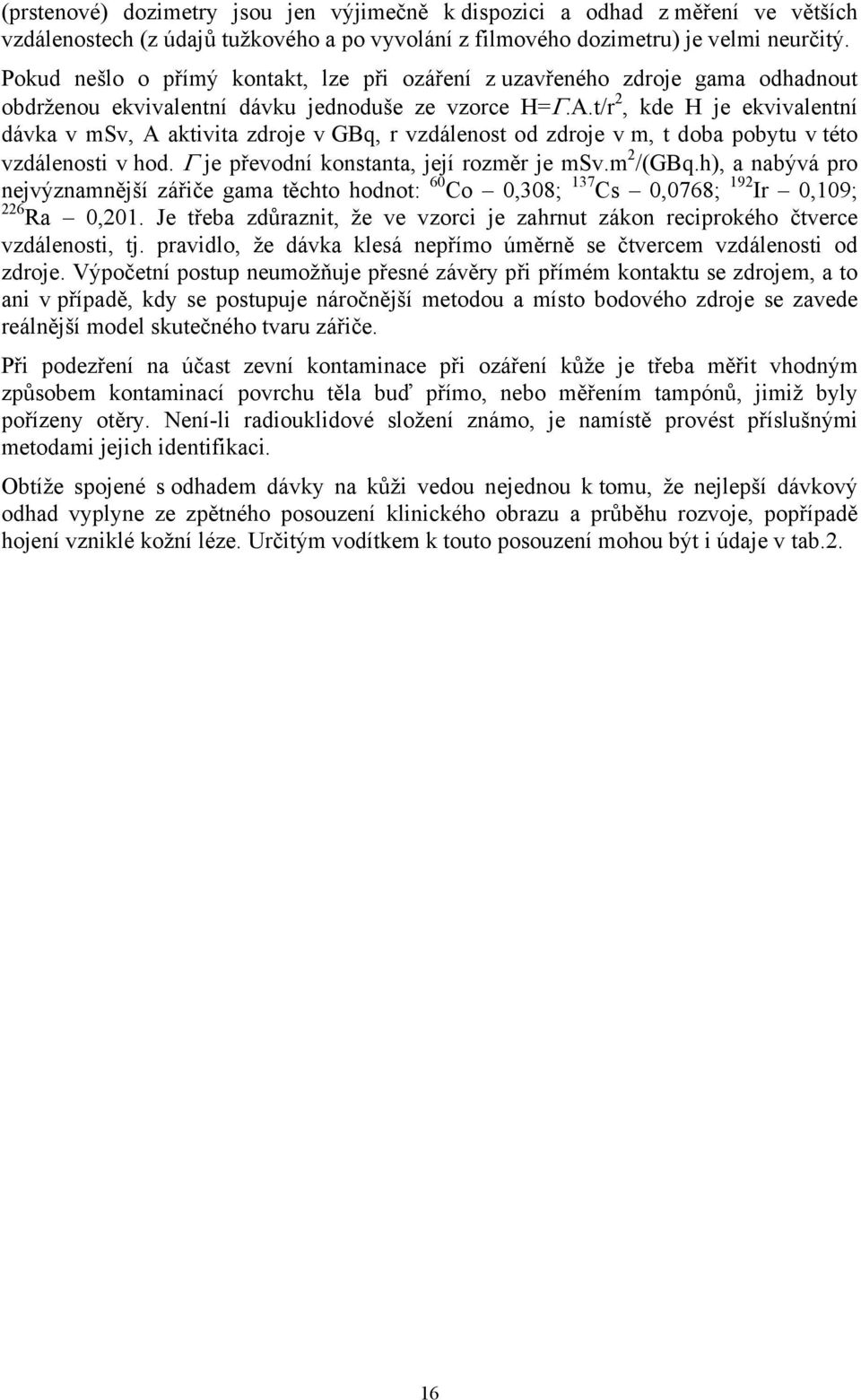 t/r 2, kde H je ekvivalentní dávka v msv, A aktivita zdroje v GBq, r vzdálenost od zdroje v m, t doba pobytu v této vzdálenosti v hod. Γ je převodní konstanta, její rozměr je msv.m 2 /(GBq.