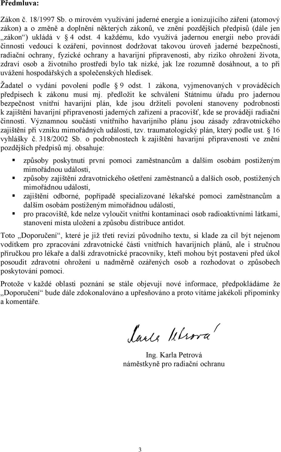 4 každému, kdo využívá jadernou energii nebo provádí činnosti vedoucí k ozáření, povinnost dodržovat takovou úroveň jaderné bezpečnosti, radiační ochrany, fyzické ochrany a havarijní připravenosti,