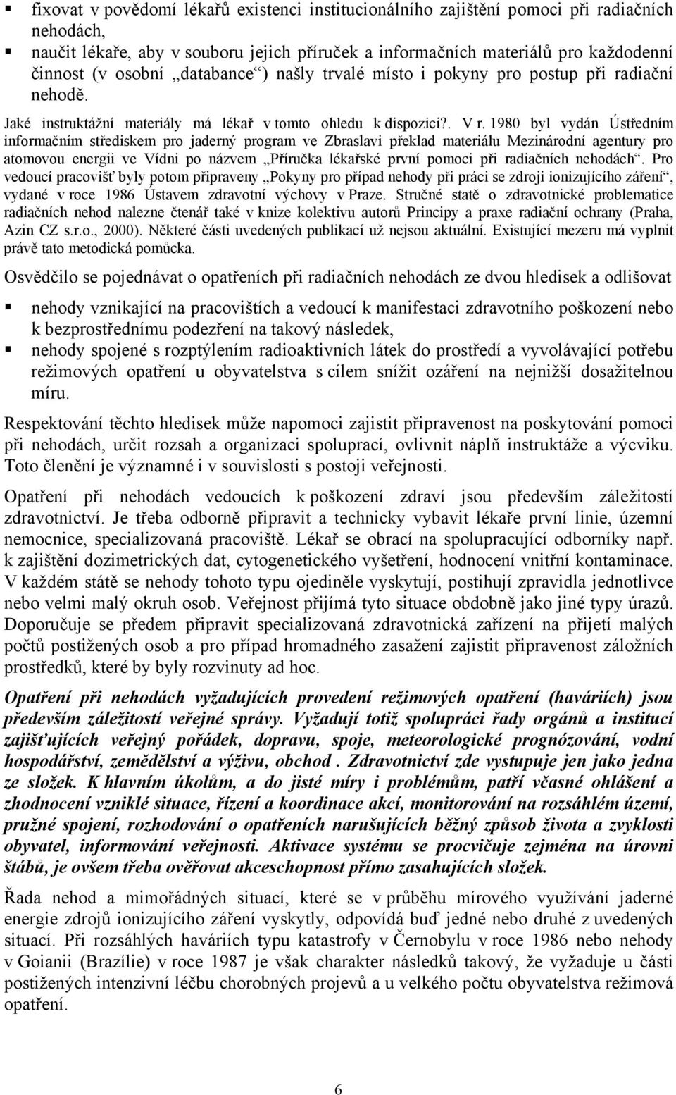 1980 byl vydán Ústředním informačním střediskem pro jaderný program ve Zbraslavi překlad materiálu Mezinárodní agentury pro atomovou energii ve Vídni po názvem Příručka lékařské první pomoci při