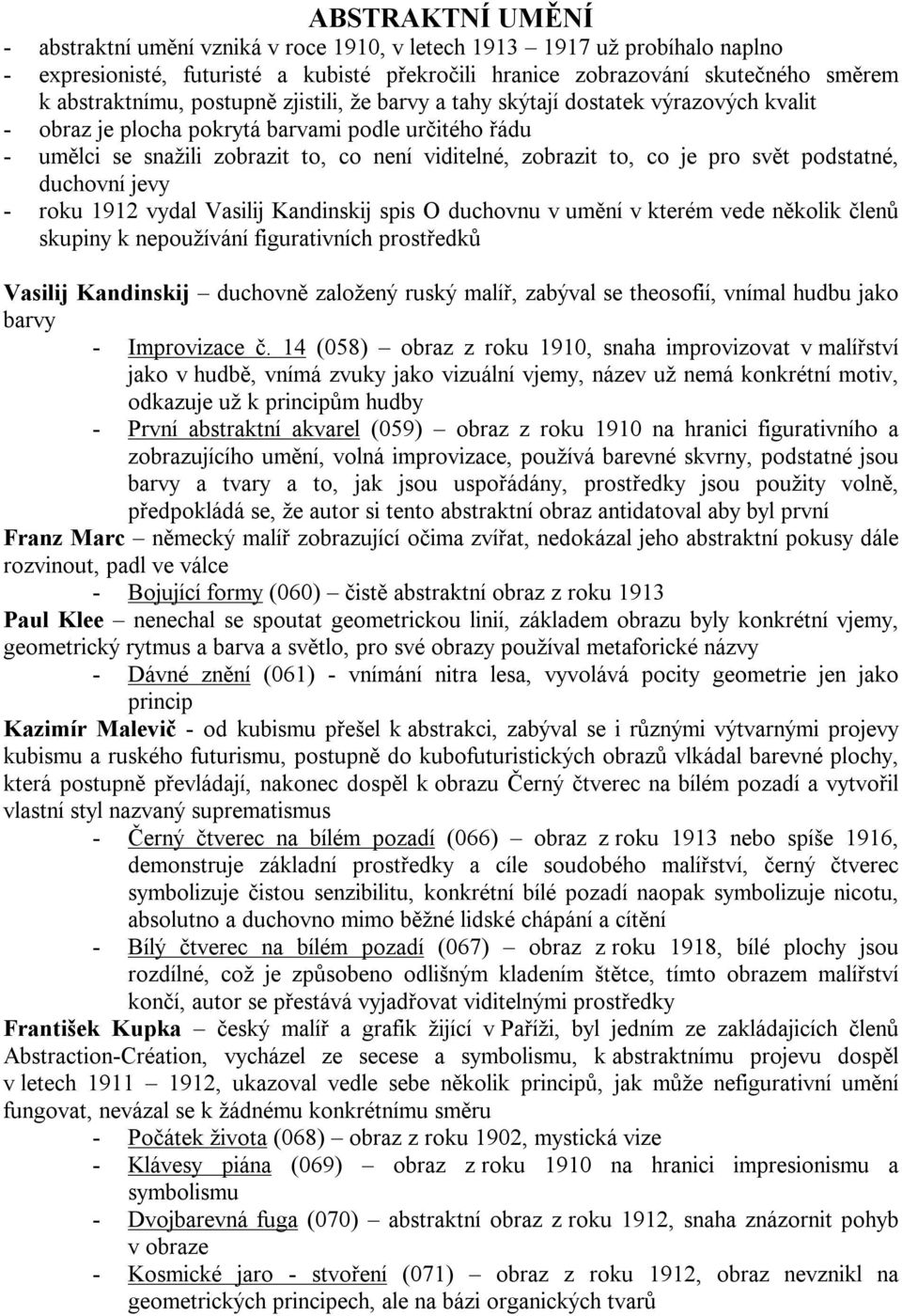 svět podstatné, duchovní jevy - roku 1912 vydal Vasilij Kandinskij spis O duchovnu v umění v kterém vede několik členů skupiny k nepoužívání figurativních prostředků Vasilij Kandinskij duchovně