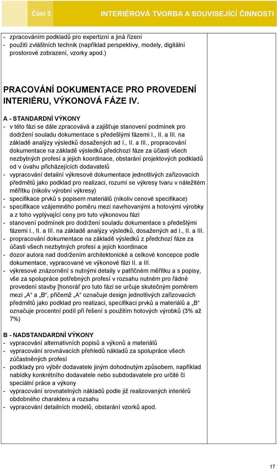 A - STANDARDNÍ VÝKONY - v této fázi se dále zpracovává a zajišťuje stanovení podmínek pro dodržení souladu dokumentace s předešlými fázemi I., II. a III. na základě analýzy výsledků dosažených ad I.