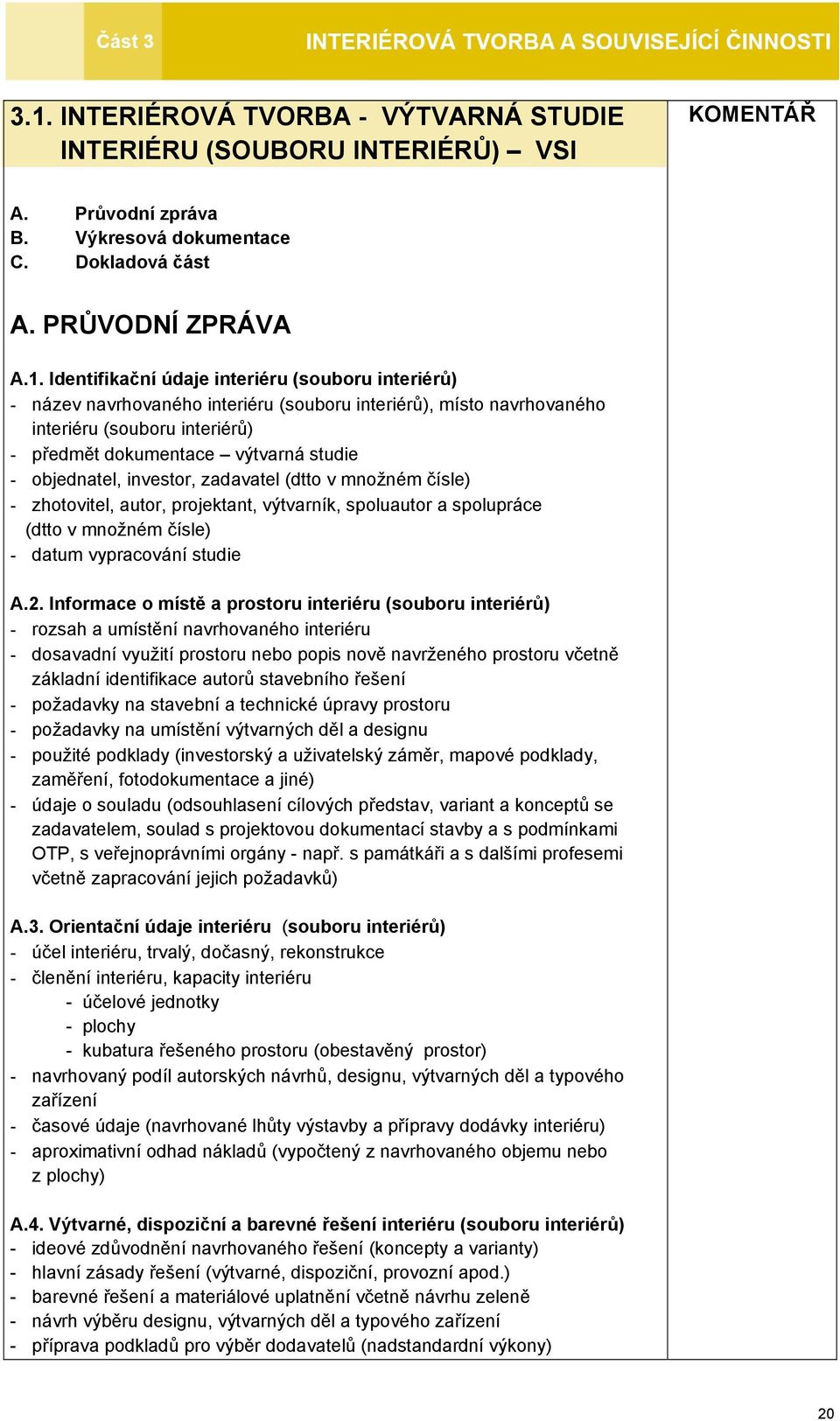 zadavatel (dtto v množném čísle) - zhotovitel, autor, projektant, výtvarník, spoluautor a spolupráce (dtto v množném čísle) - datum vypracování studie A.2.