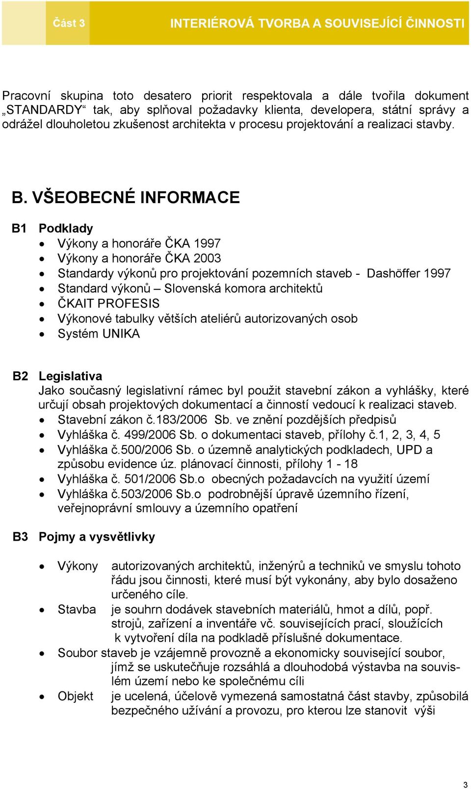 VŠEOBECNÉ INFORMACE B1 Podklady Výkony a honoráře ČKA 1997 Výkony a honoráře ČKA 2003 Standardy výkonů pro projektování pozemních staveb - Dashöffer 1997 Standard výkonů Slovenská komora architektů