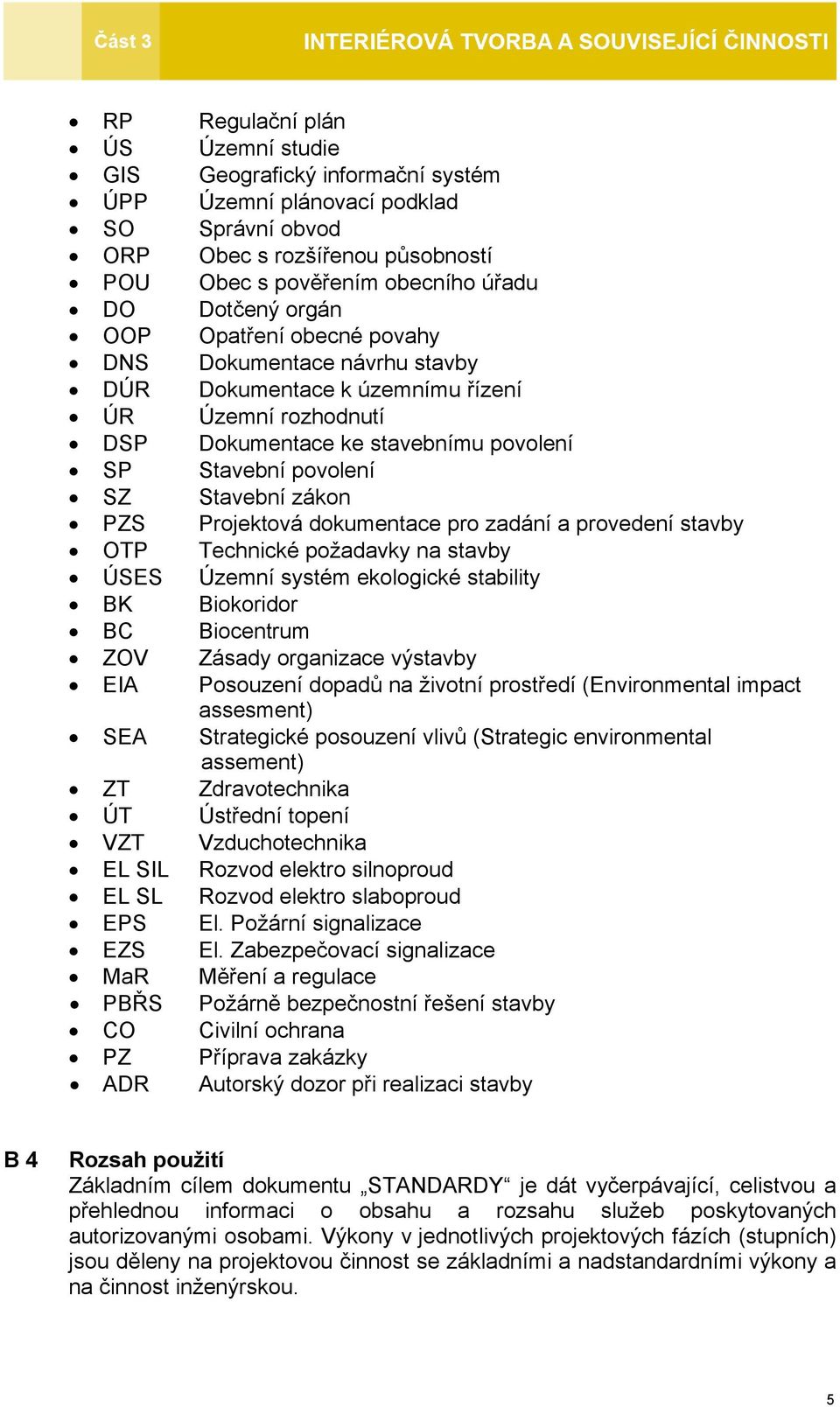 Projektová dokumentace pro zadání a provedení stavby OTP Technické požadavky na stavby ÚSES Územní systém ekologické stability BK Biokoridor BC Biocentrum ZOV Zásady organizace výstavby EIA Posouzení