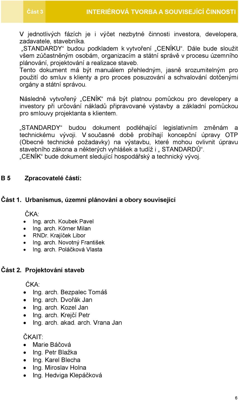 Tento dokument má být manuálem přehledným, jasně srozumitelným pro použití do smluv s klienty a pro proces posuzování a schvalování dotčenými orgány a státní správou.