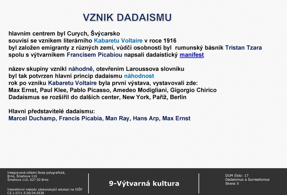 hlavní princip dadaismu náhodnost rok po vzniku Kabaretu Voltaire byla první výstava, vystavovali zde: Max Ernst, Paul Klee, Pablo Picasso, Amedeo Modigliani, Gigorgio